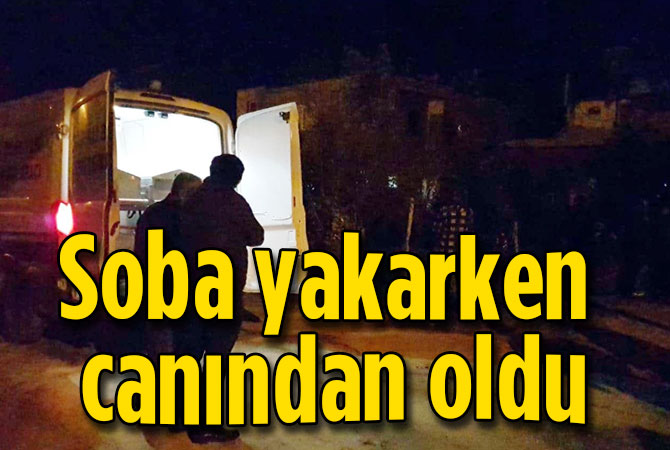 Soba yakarken canından oldu