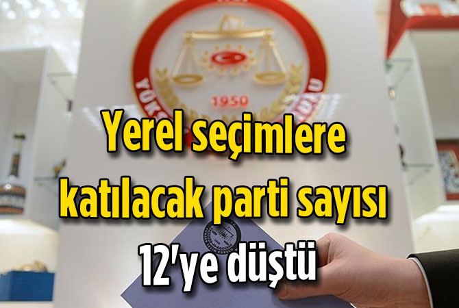 Yerel seçimlere katılacak parti sayısı 12'ye düştü