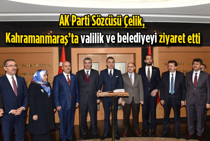 AK Parti Sözcüsü Çelik, Kahramanmaraş’ta valilik ve belediyeyi ziyaret etti