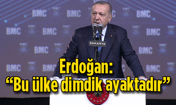 Erdoğan: “Bu ülke dimdik ayaktadır”