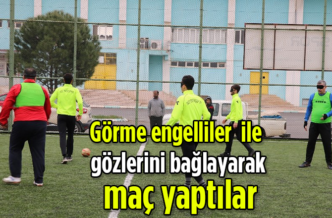 Görme engelliler ile gözlerini bağlayarak maç yaptılar