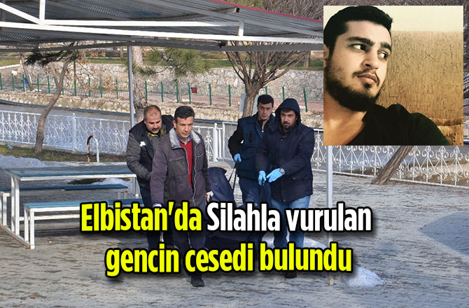 Elbistan'da Silahla vurulan gencin cesedi bulundu