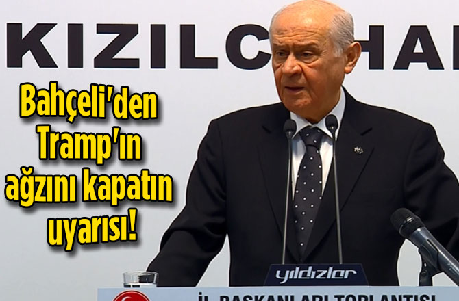 Bahçeli'den Tramp'ın ağzını kapatın uyarısı