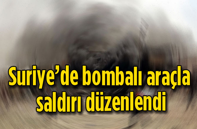 Suriyede bombalı araç saldırısı düzenlendi