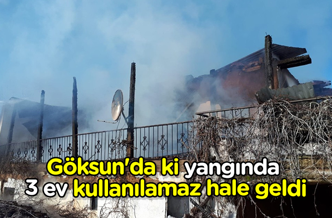 Göksun'da yangında 3 ev kullanılamaz hale geldi