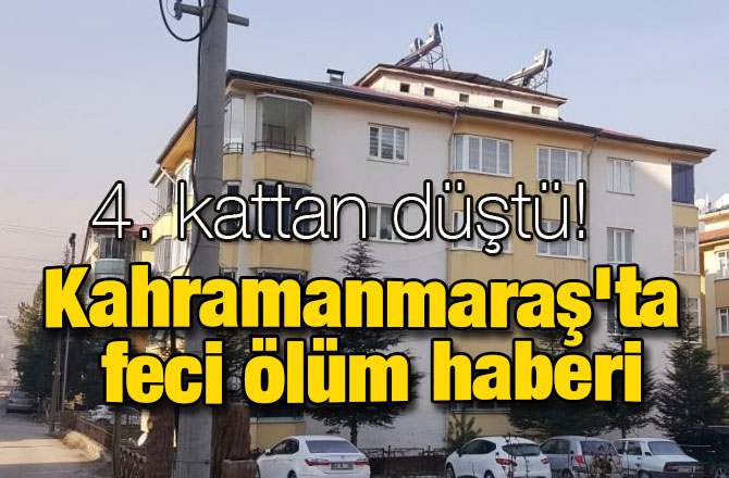 Kahramanmaraş'ta feci ölüm haberi