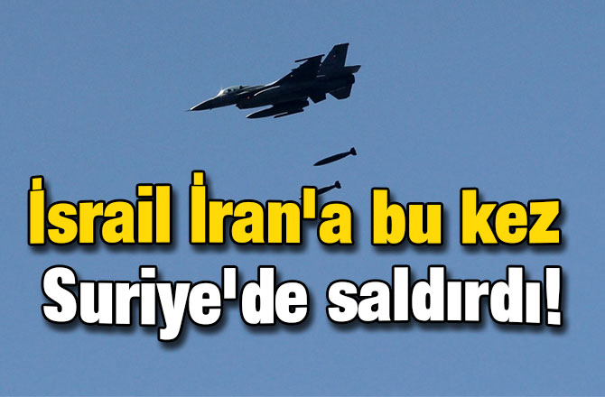 İsrail İran'a bu kez Suriye'de saldırdı!