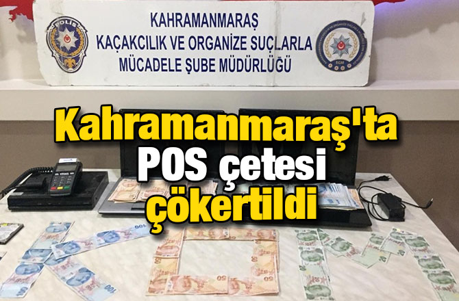 Kahramanmaraş'ta POS çetesi çökertildi