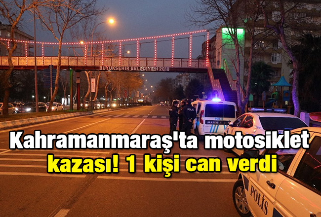 Kahramanmaraş'ta motosiklet kazası! 1 kişi can verdi