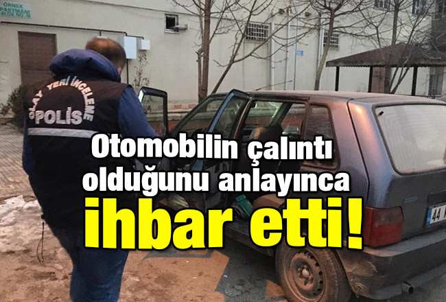 Otomobilin çalıntı olduğunu anlayınca ihbar etti!