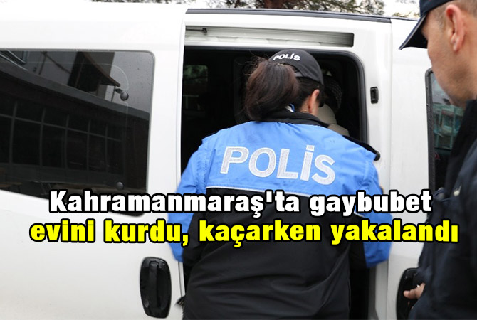 Kahramanmaraş'ta gaybubet evini kurdu, kaçarken yakalandı