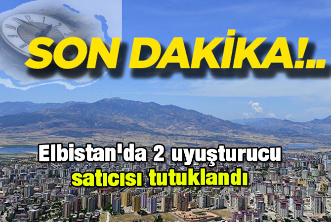 Elbistan'da 2 uyuşturucu satıcısı tutuklandı