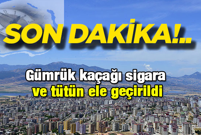 Gümrük kaçağı sigara ve tütün ele geçirildi