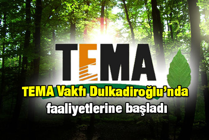 TEMA Vakfı Dulkadiroğlu’nda faaliyetlerine başladı