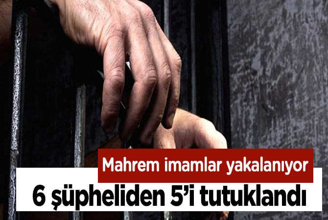 Mahrem imamlar davasında 6 şüpheliden 5’i tutuklandı