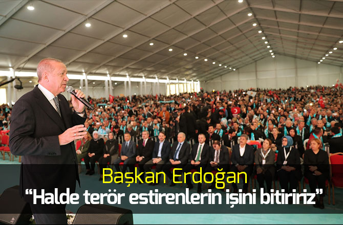 Başkan Erdoğan: “Halde terör estirenlerin işini bitiririz”