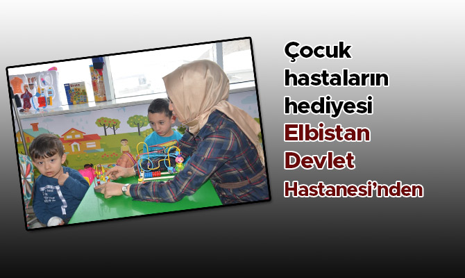 Çocuk hastaların hediyesi Elbistan Devlet Hastanesi’nden