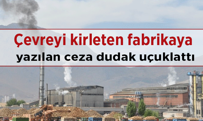 Çevreyi kirleten fabrikaya yazılan ceza dudak uçuklattı