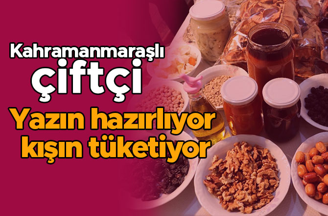 Kahramanmaraşlı çiftçi yazın hazırlıyor kışın tüketiyor