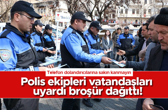 Polis ekipleri vatandaşları uyardı broşür dağıttı!