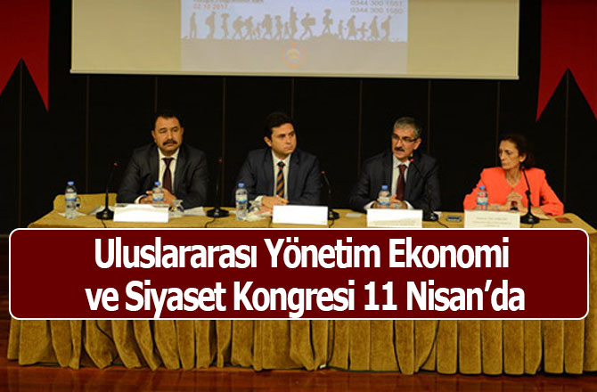 Uluslararası Yönetim Ekonomi ve Siyaset Kongresi 11 Nisan’da