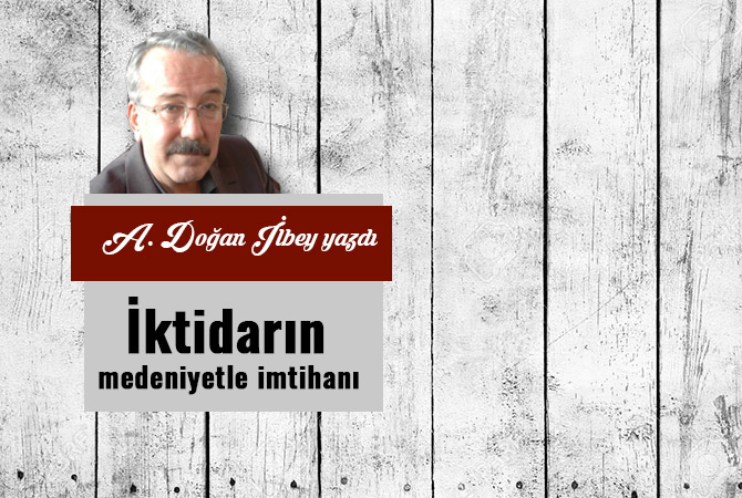 İktidarın medeniyetle imtihanı