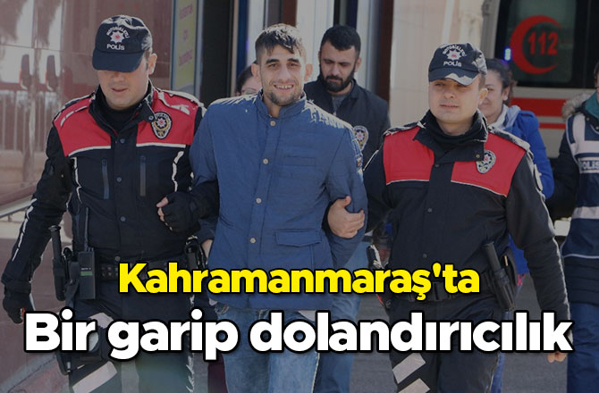 Kahramanmaraş'ta bir garip dolandırıcılık