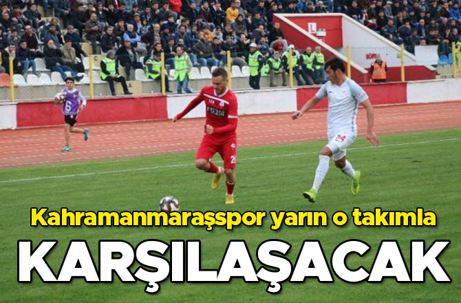 Kahramanmaraşspor yarın o takımla karşılaşacak