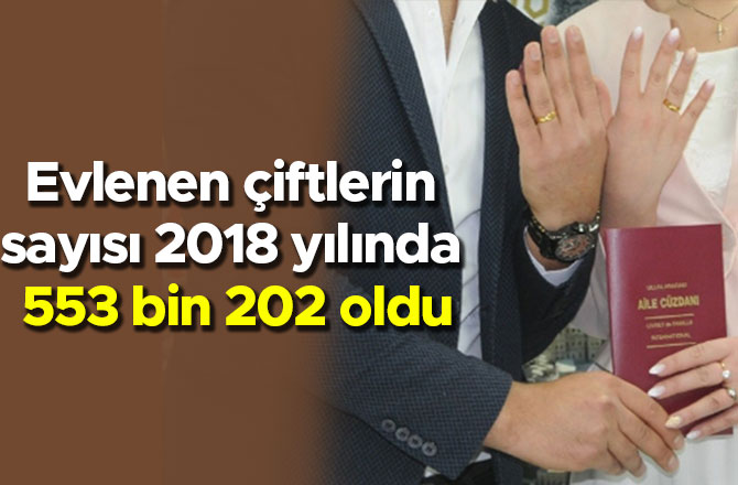 Evlenen çiftlerin sayısı 2018 yılında 553 bin 202 oldu