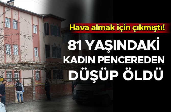 81 yaşındaki kadın pencereden düşüp öldü