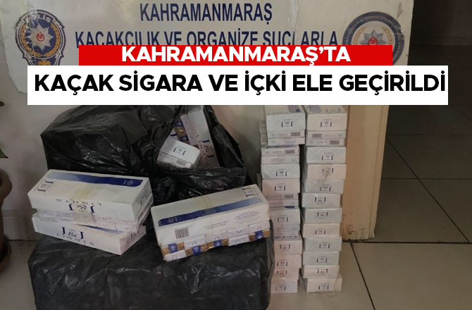 Kahramanmaraş’ta kaçak sigara ve içki ele geçirildi