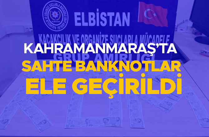 Kahramanmaraş’ta sahte banknotlar ele geçirildi