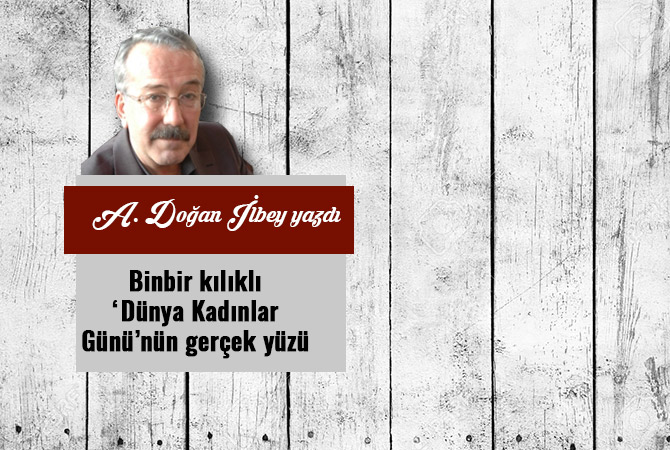 Binbir kılıklı ‘Dünya Kadınlar Günü’nün gerçek yüzü