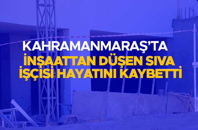 İnşaattan düşen sıva işçisi hayatını kaybetti