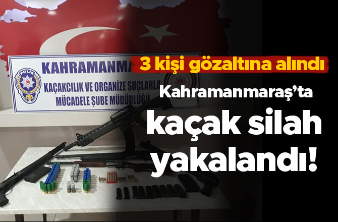 Kahramanmaraş’ta kaçak silah yakalandı! 3 kişi gözaltına alındı