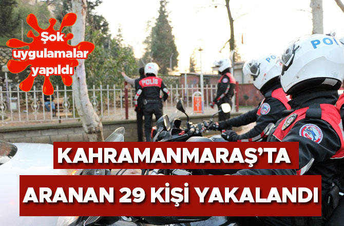 Kahramanmaraş’ta aranan 29 kişi yakalandı