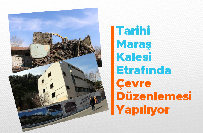 Tarihi Maraş Kalesi Etrafında Çevre Düzenlemesi Yapılıyor