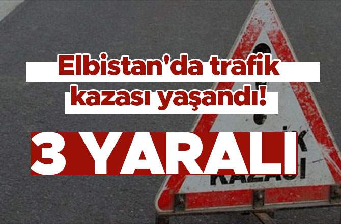 Elbistan'da trafik kazası yaşandı! Yaralılar var