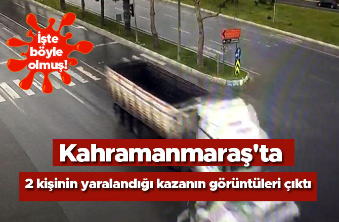 Kahramanmaraş'ta 2 kişinin yaralandığı kazanın görüntüleri çıktı