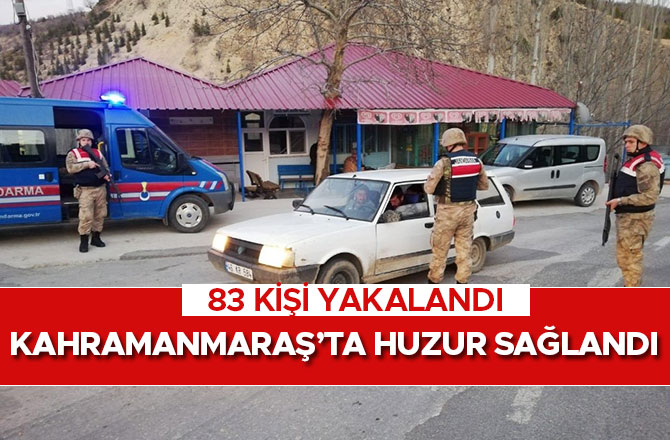 Kahramanmaraş’ta huzur sağlandı 83 kişi yakalandı