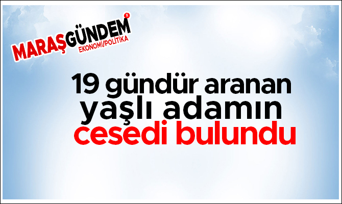 19 gündür aranan yaşlı adamın cesedi bulundu