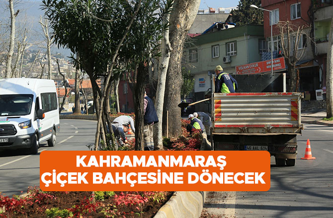 Kahramanmaraş Çiçek Bahçesine Dönecek