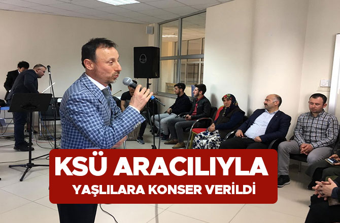 KSÜ Aracılıyla Yaşlılara Konser Verildi