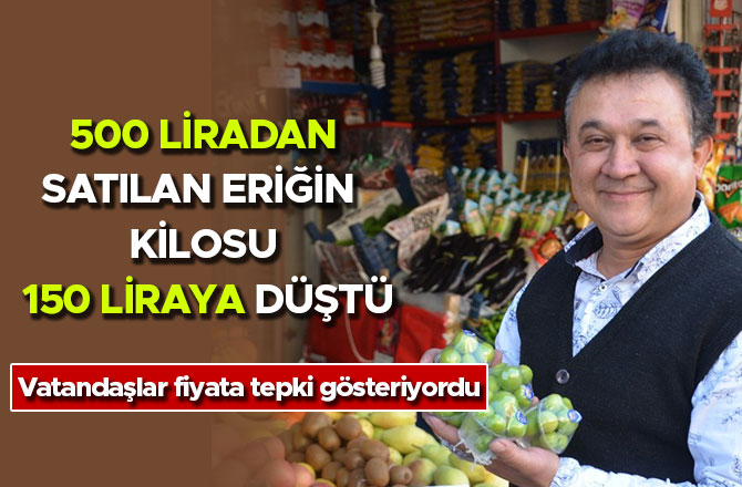 500 liradan satılan eriğin kilosu 150 liraya düştü