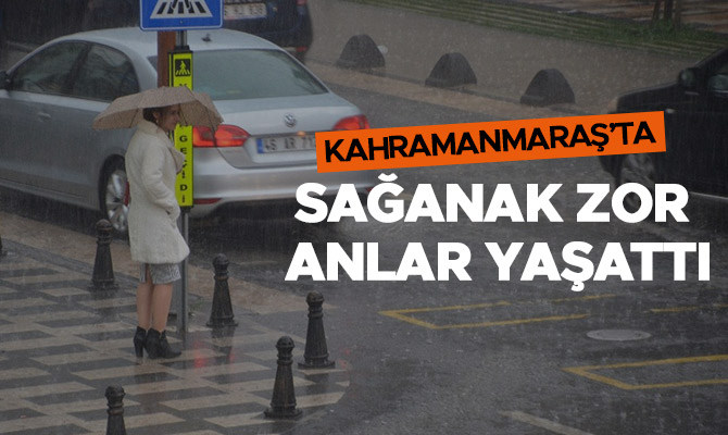 Kahramanmaraş’ta sağanak zor anlar yaşattı