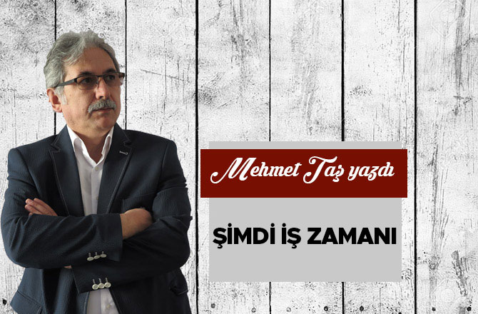 Şimdi iş zamanı