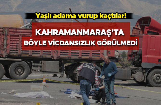 Kahramanmaraş'ta böyle vicdansızlık görülmedi