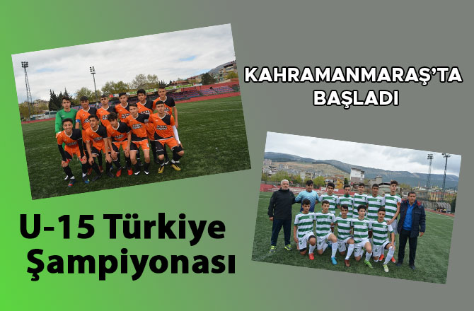 U-15 Türkiye Şampiyonası Kahramanmaraş’ta başladı