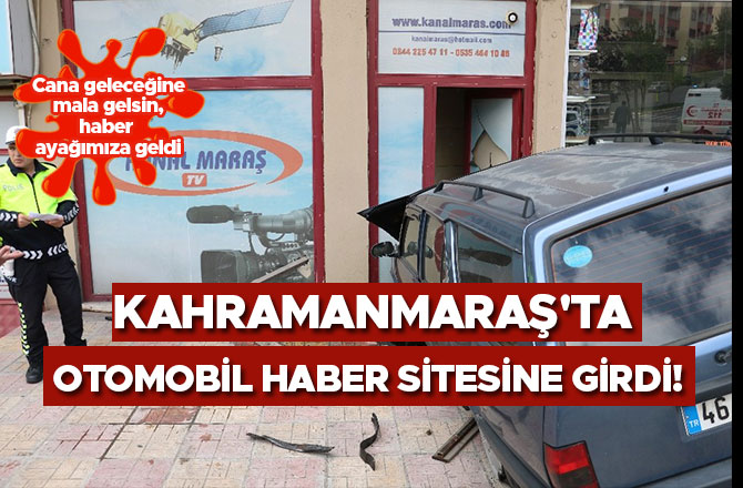 Kahramanmaraş'ta otomobil haber sitesine girdi!