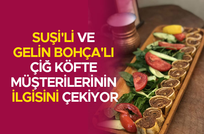 Suşi'li ve gelin bohça'lı çiğ köfte müşterilerinin ilgisini çekiyor